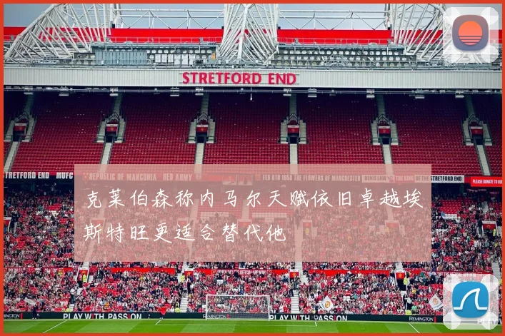 克莱伯森称内马尔天赋依旧卓越埃斯特旺更适合替代他