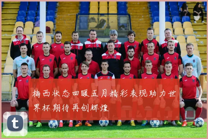 梅西状态回暖五月精彩表现助力世界杯期待再创辉煌