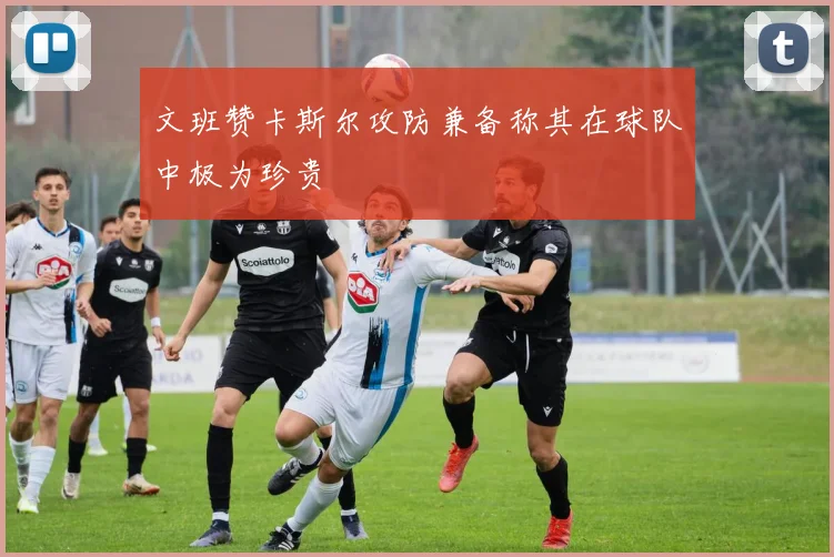 文班赞卡斯尔攻防兼备称其在球队中极为珍贵